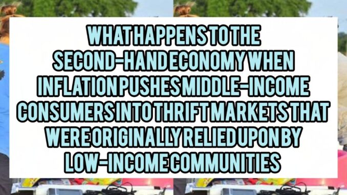 What Happens To The Second-Hand Economy When Inflation Pushes Middle-Income Consumers Into Thrift Markets That Were Originally Relied Upon By Low-Income Communities