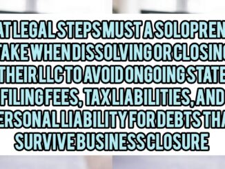 What Legal Steps Must A Solopreneur Take When Dissolving Or Closing Their LLC To Avoid Ongoing State Filing Fees, Tax Liabilities, And Personal Liability For Debts That Survive Business Closure